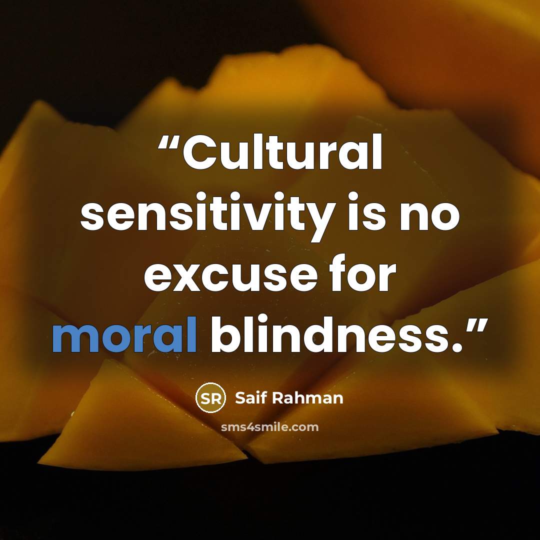 “Cultural sensitivity is no excuse for moral blindness.” quote by Saif Rahman
