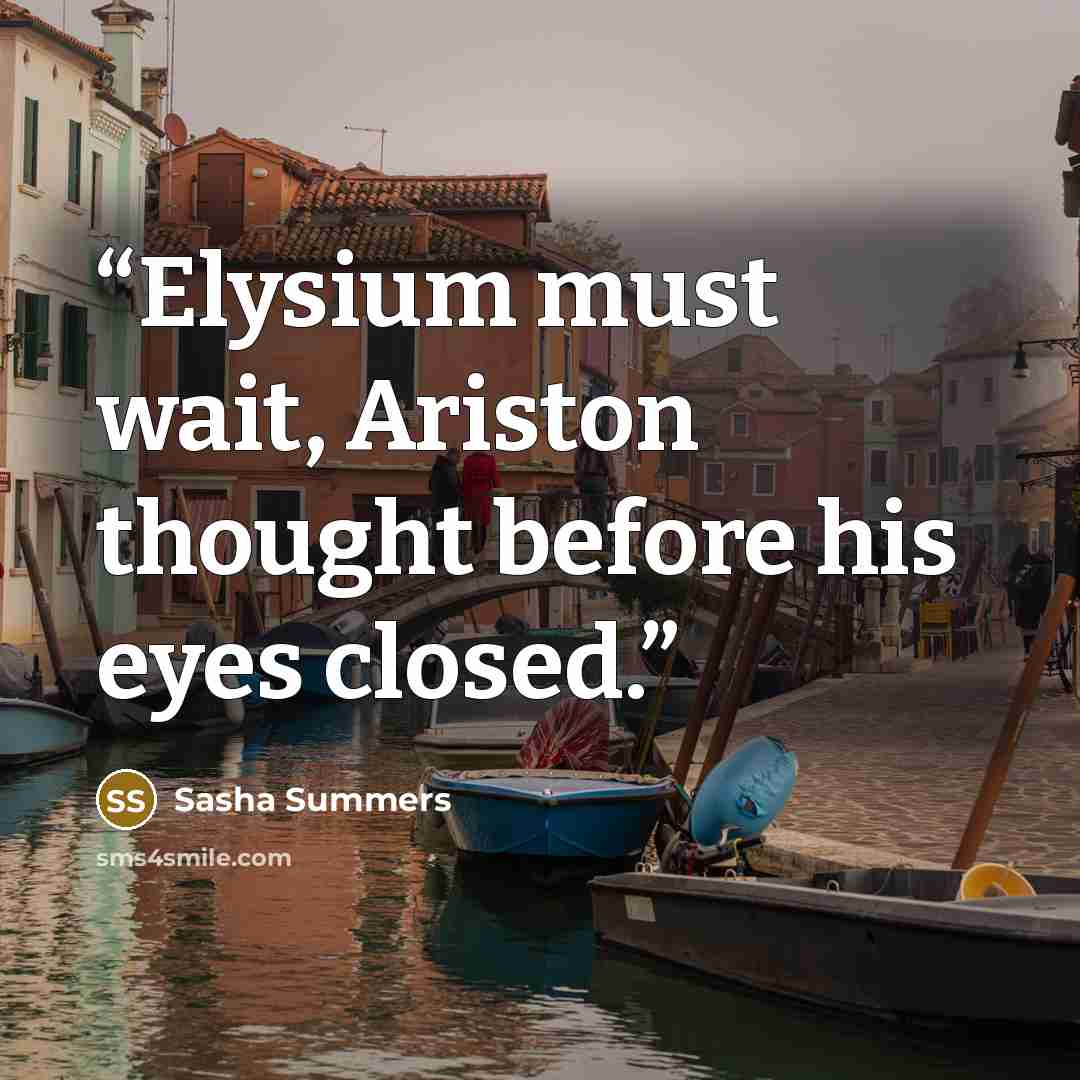 “Elysium must wait, Ariston thought before his eyes closed.” quote by Sasha Summers