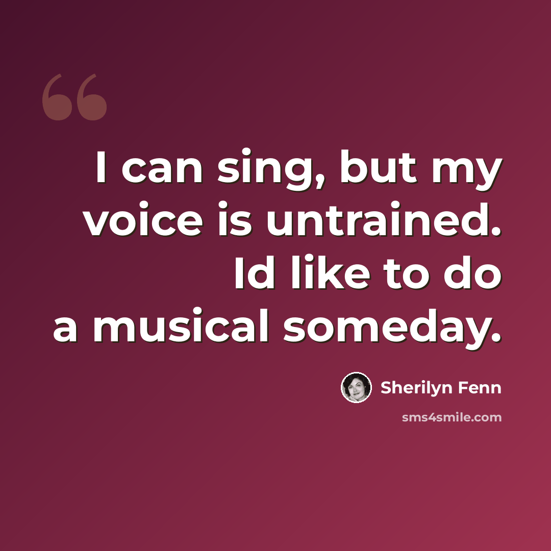 “I can sing, but my voice is untrained. Id like to do a musical someday.” quote by Sherilyn Fenn
