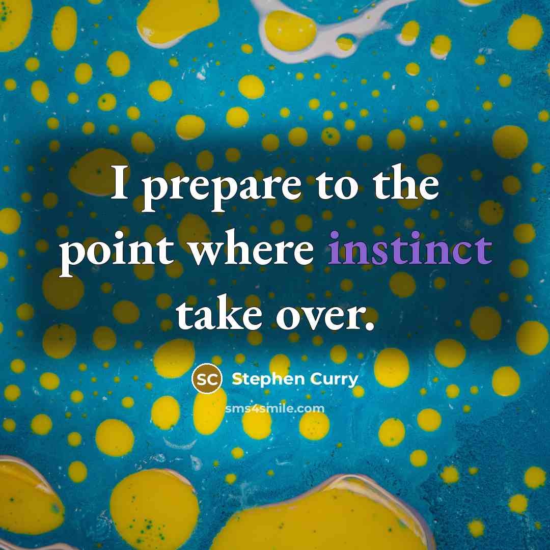 “I prepare to the point where instinct take over.” quote by Stephen Curry