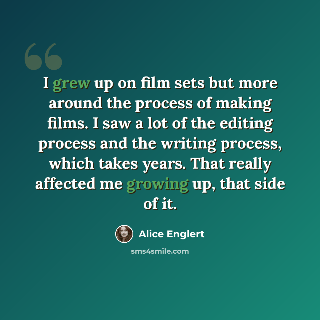 “I grew up on film sets but more around the process of making films. I saw a lot of the editing process and the writing process, which takes years. That really affected me growing up, that side of it.” quote by Alice Englert