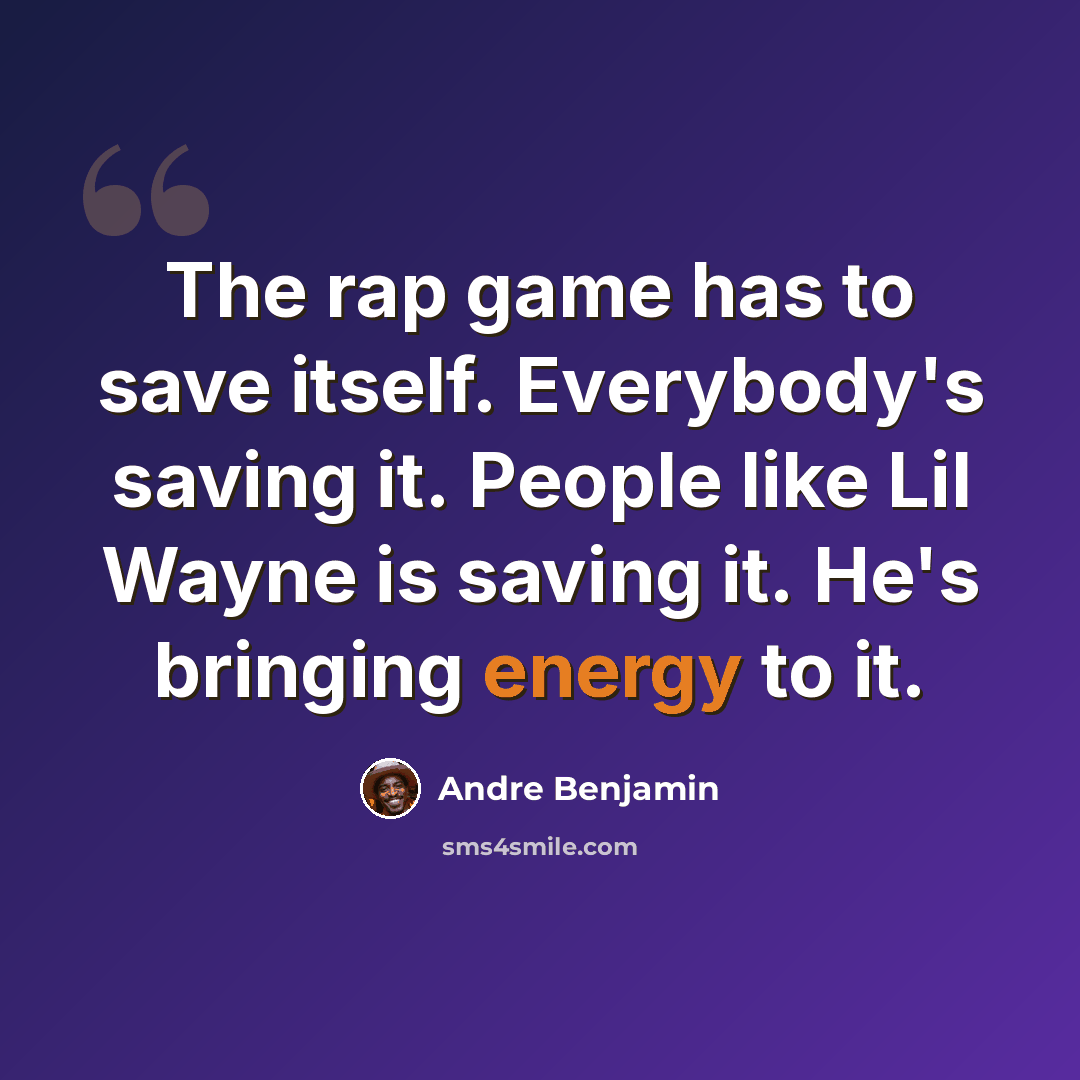 “The rap game has to save itself. Everybody's saving it. People like Lil Wayne is saving it. He's bringing energy to it.” quote by Andre Benjamin