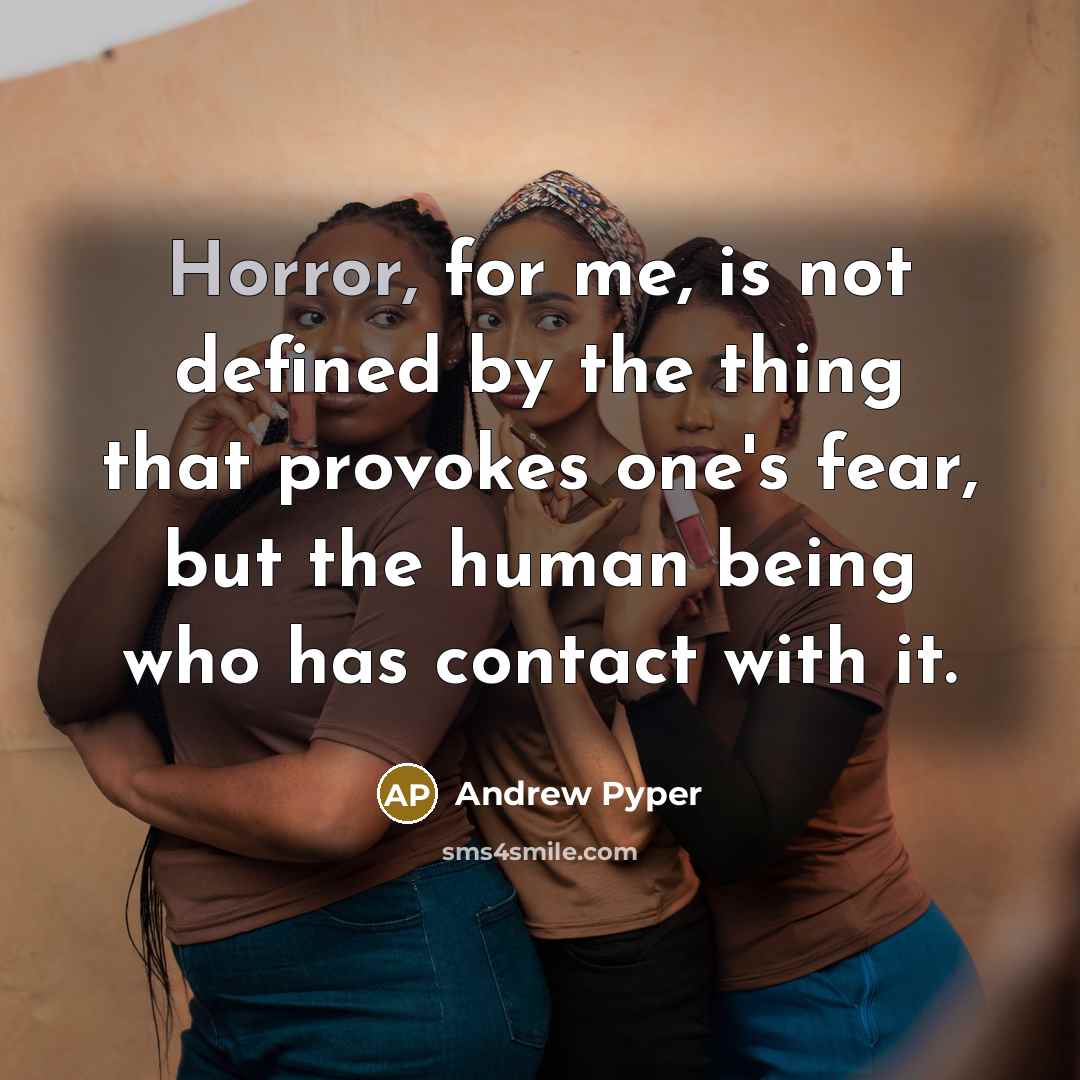 “Horror, for me, is not defined by the thing that provokes one's fear, but the human being who has contact with it.” quote by Andrew Pyper
