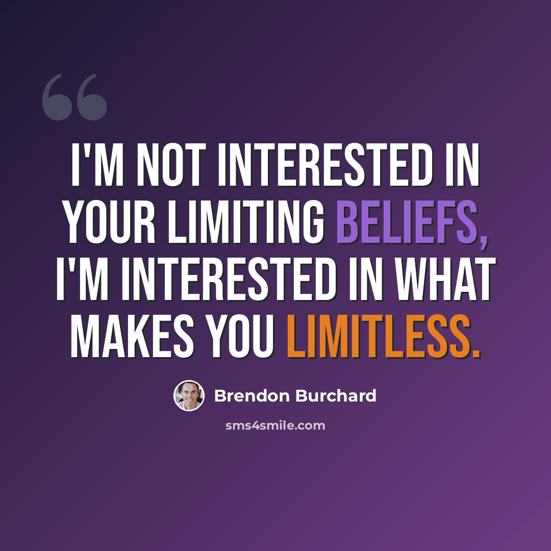 “I'm not interested in your limiting beliefs, i'm interested in what makes you limitless.” quote by Brendon Burchard