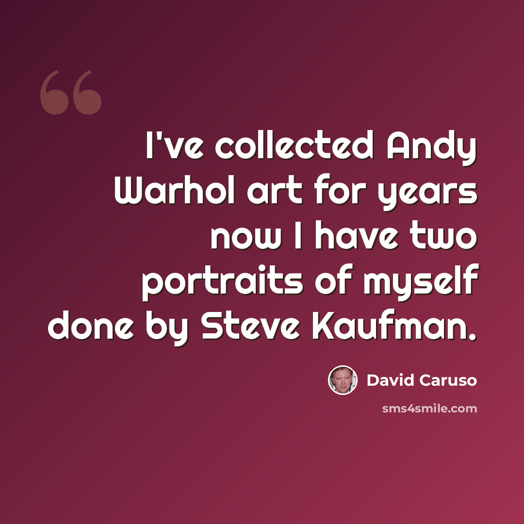 “I've collected Andy Warhol art for years now I have two portraits of myself done by Steve Kaufman.” quote by David Caruso