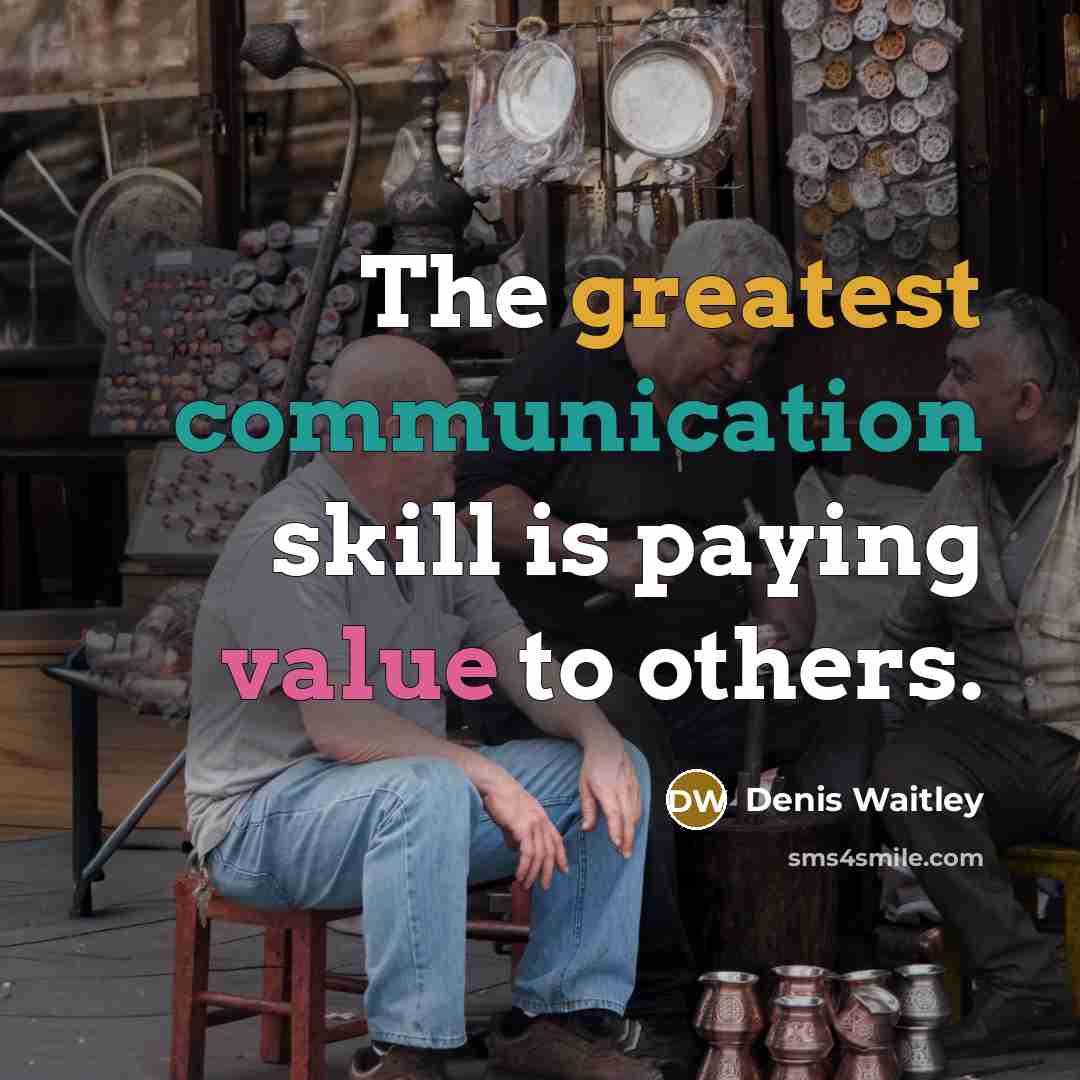 “The greatest communication skill is paying value to others.” quote by Denis Waitley