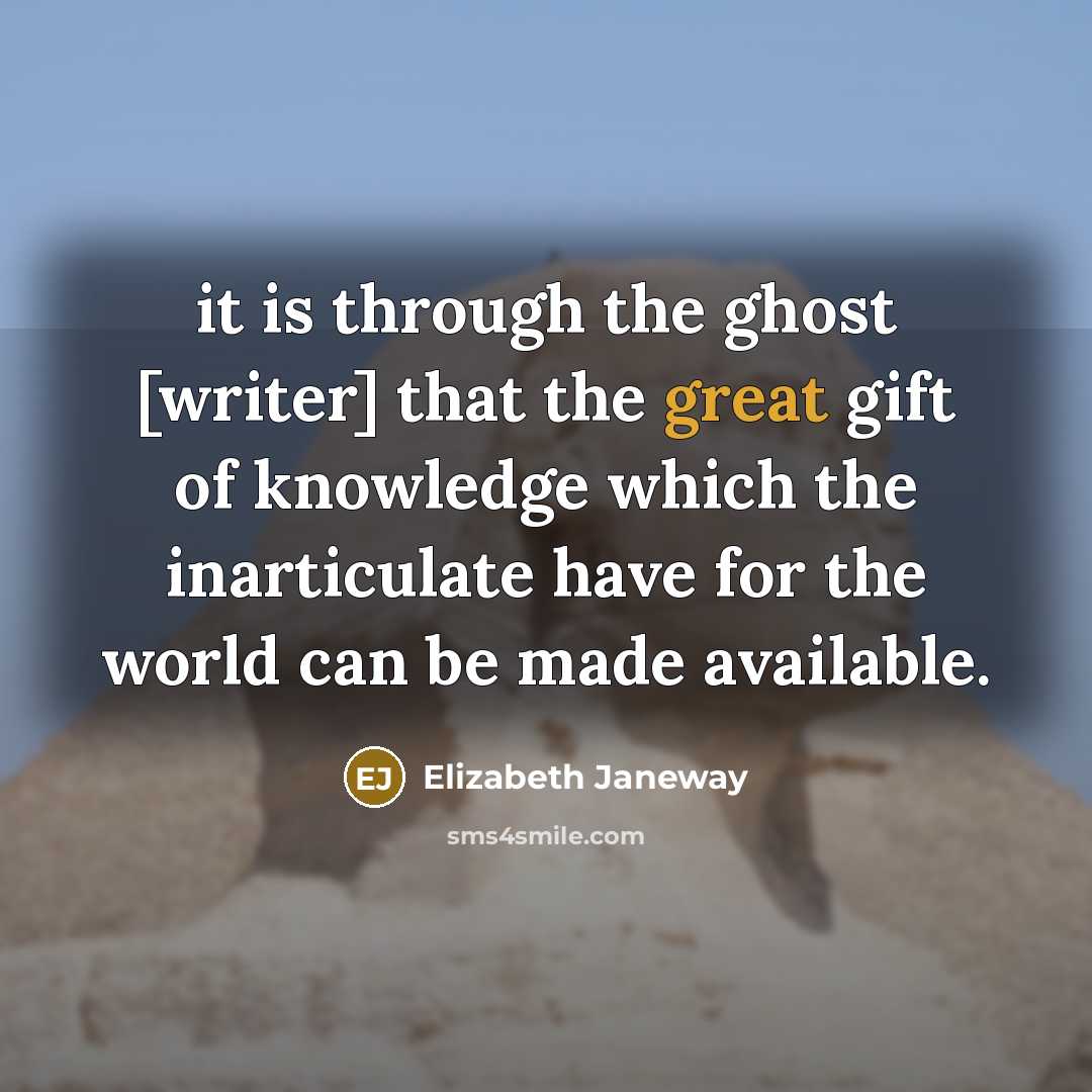 “it is through the ghost [writer] that the great gift of knowledge which the inarticulate have for the world can be made available.” quote by Elizabeth Janeway