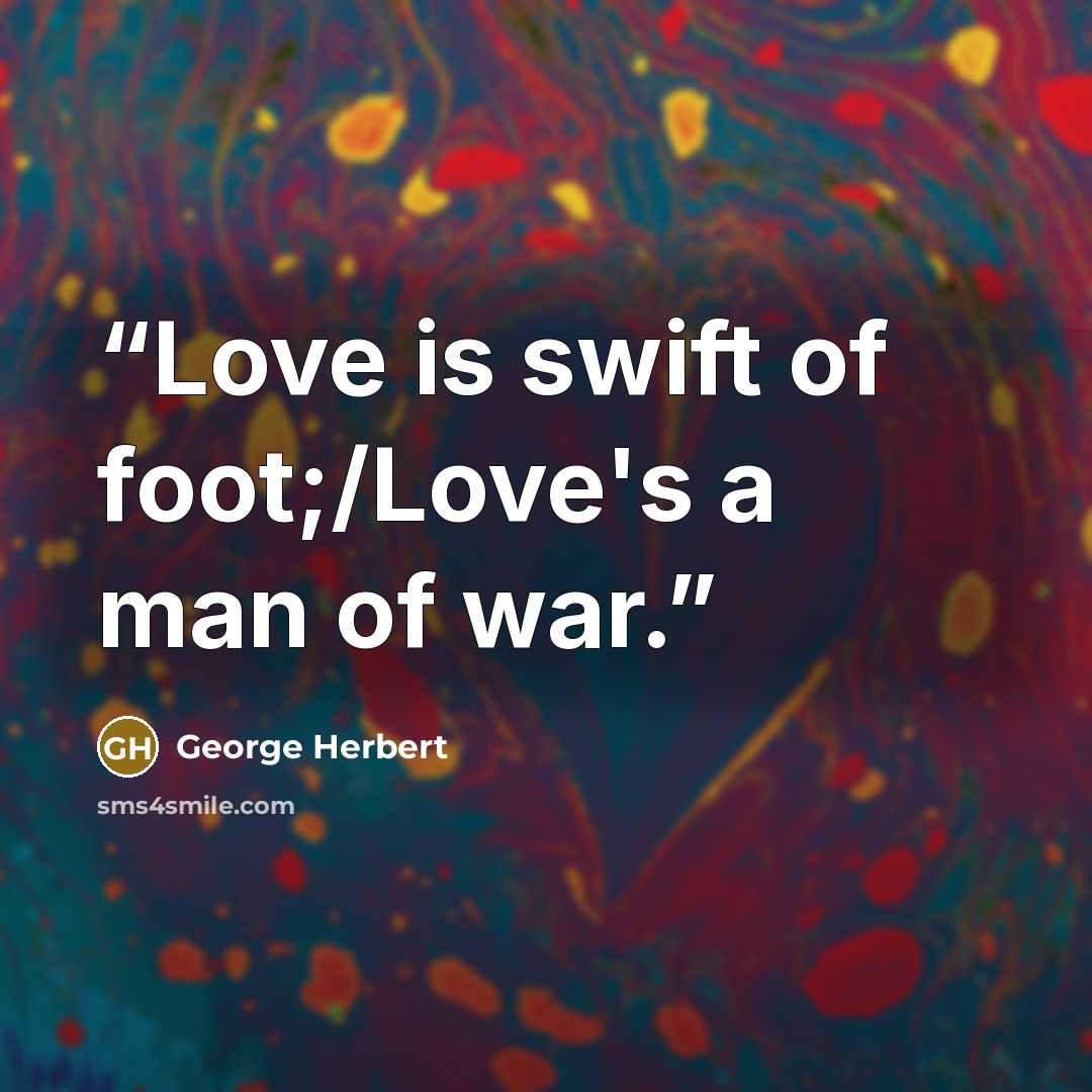 “Love is swift of foot;/Love's a man of war.” quote by George Herbert
