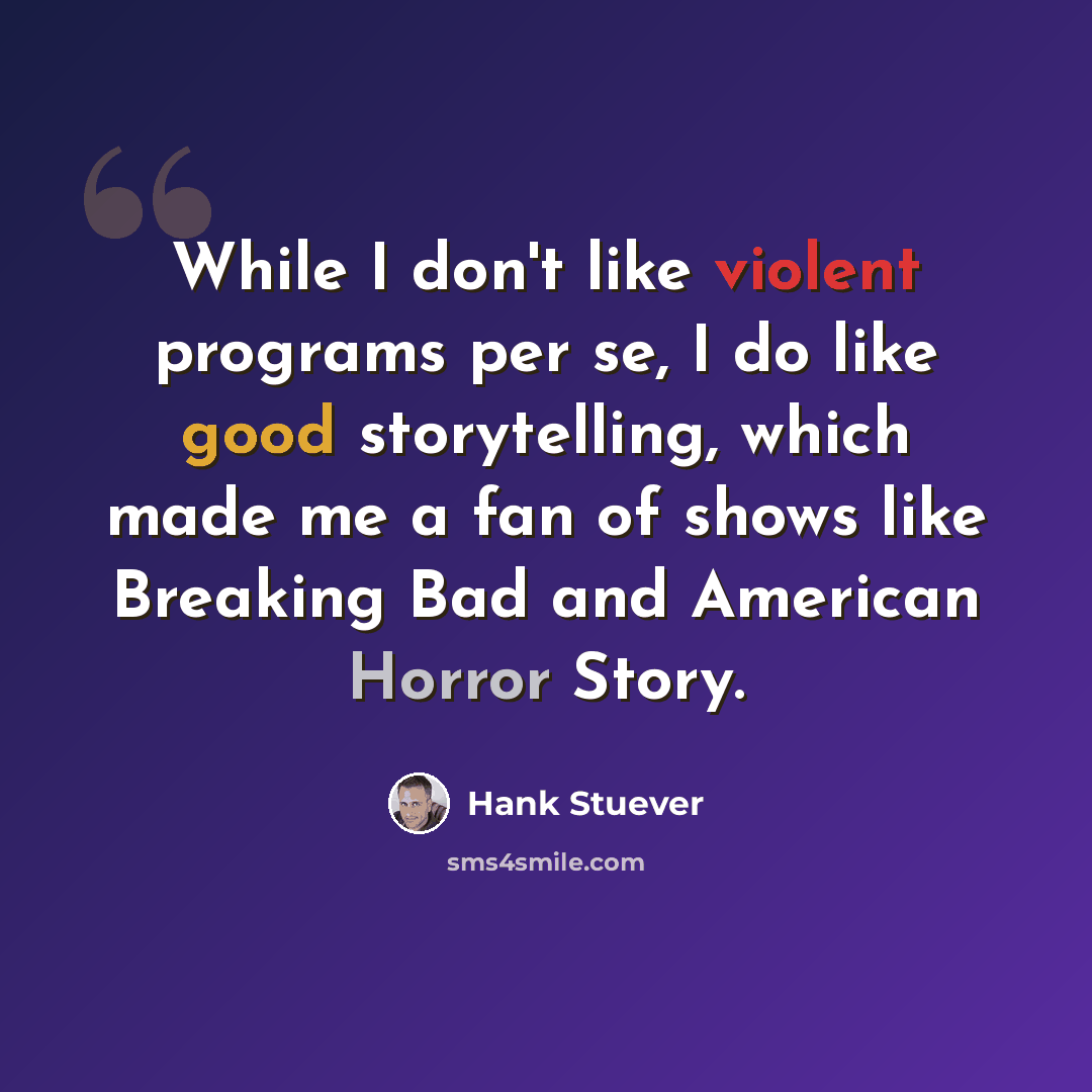 “While I don't like violent programs per se, I do like good storytelling, which made me a fan of shows like Breaking Bad and American Horror Story.” quote by Hank Stuever