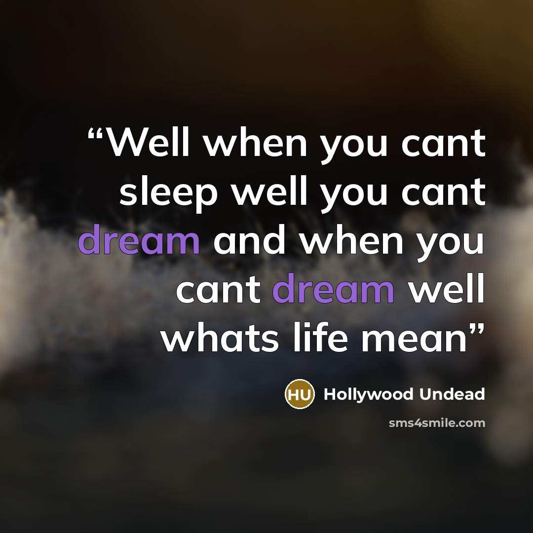 “Well when you cant sleep well you cant dream and when you cant dream well whats life mean” quote by Hollywood Undead