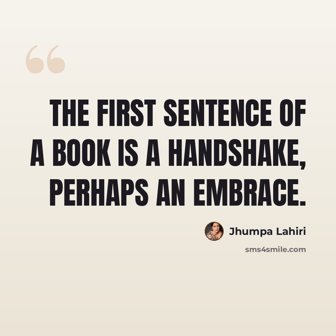 “The first sentence of a book is a handshake, perhaps an embrace.” quote by Jhumpa Lahiri