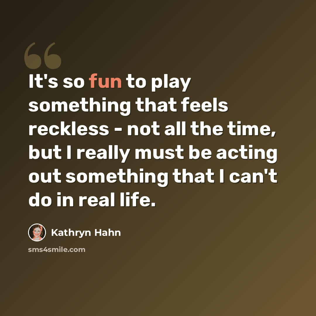 “It's so fun to play something that feels reckless - not all the time, but I really must be acting out something that I can't do in real life.” quote by Kathryn Hahn