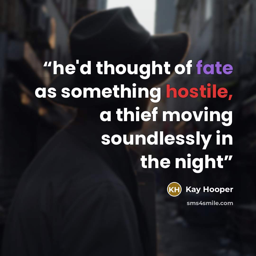 “he'd thought of fate as something hostile, a thief moving soundlessly in the night” quote by Kay Hooper