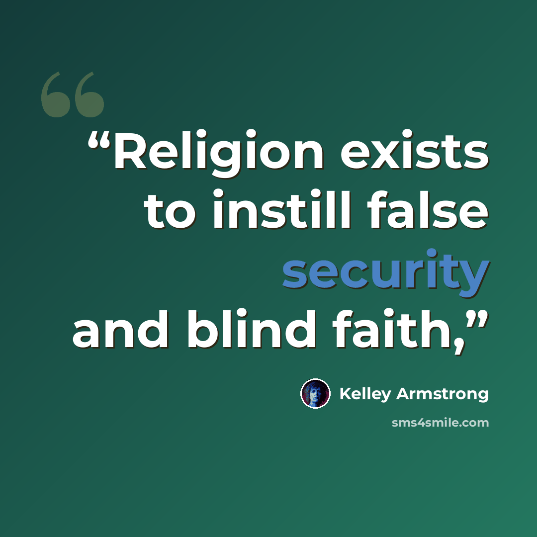 “Religion exists to instill false security and blind faith,” quote by Kelley Armstrong