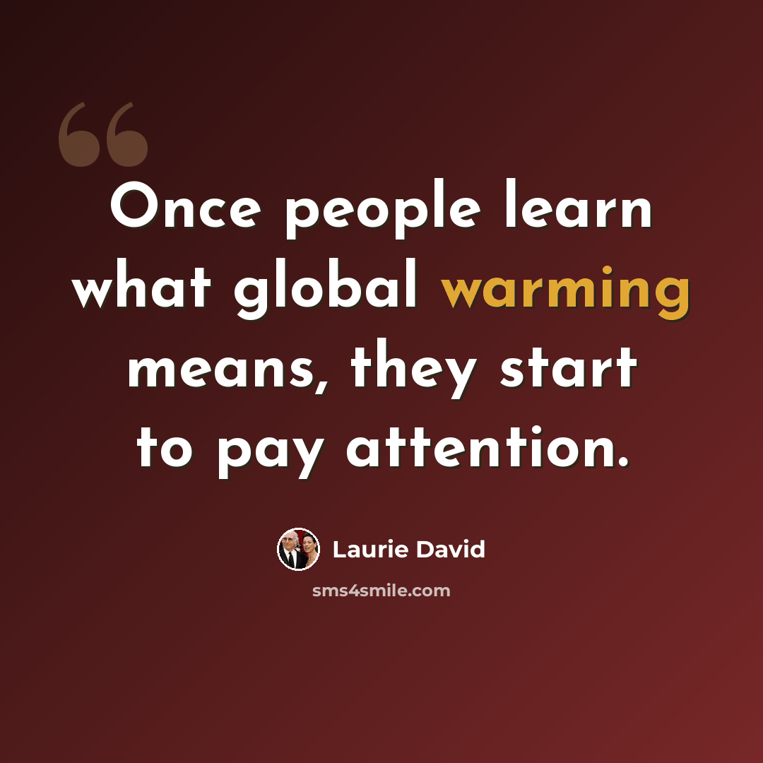 “Once people learn what global warming means, they start to pay attention.” quote by Laurie David