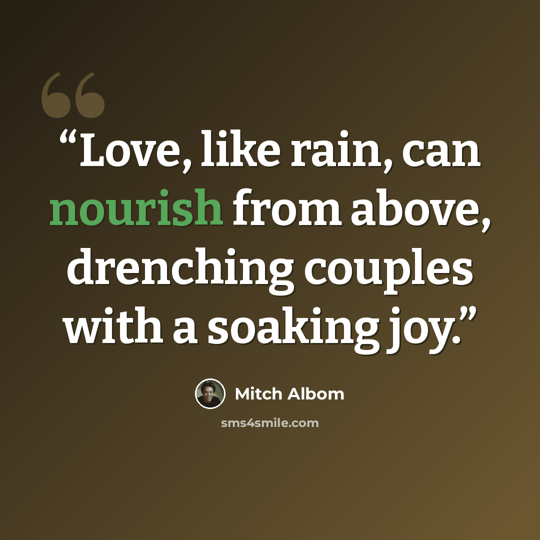 “Love, like rain, can nourish from above, drenching couples with a soaking joy.” quote by Mitch Albom
