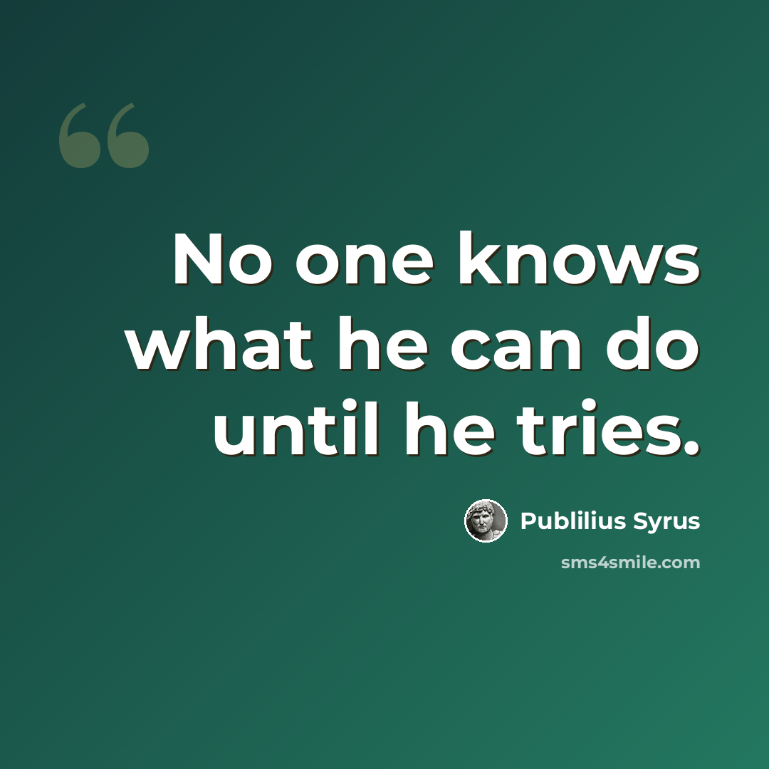 “No one knows what he can do until he tries.” quote by Publilius Syrus