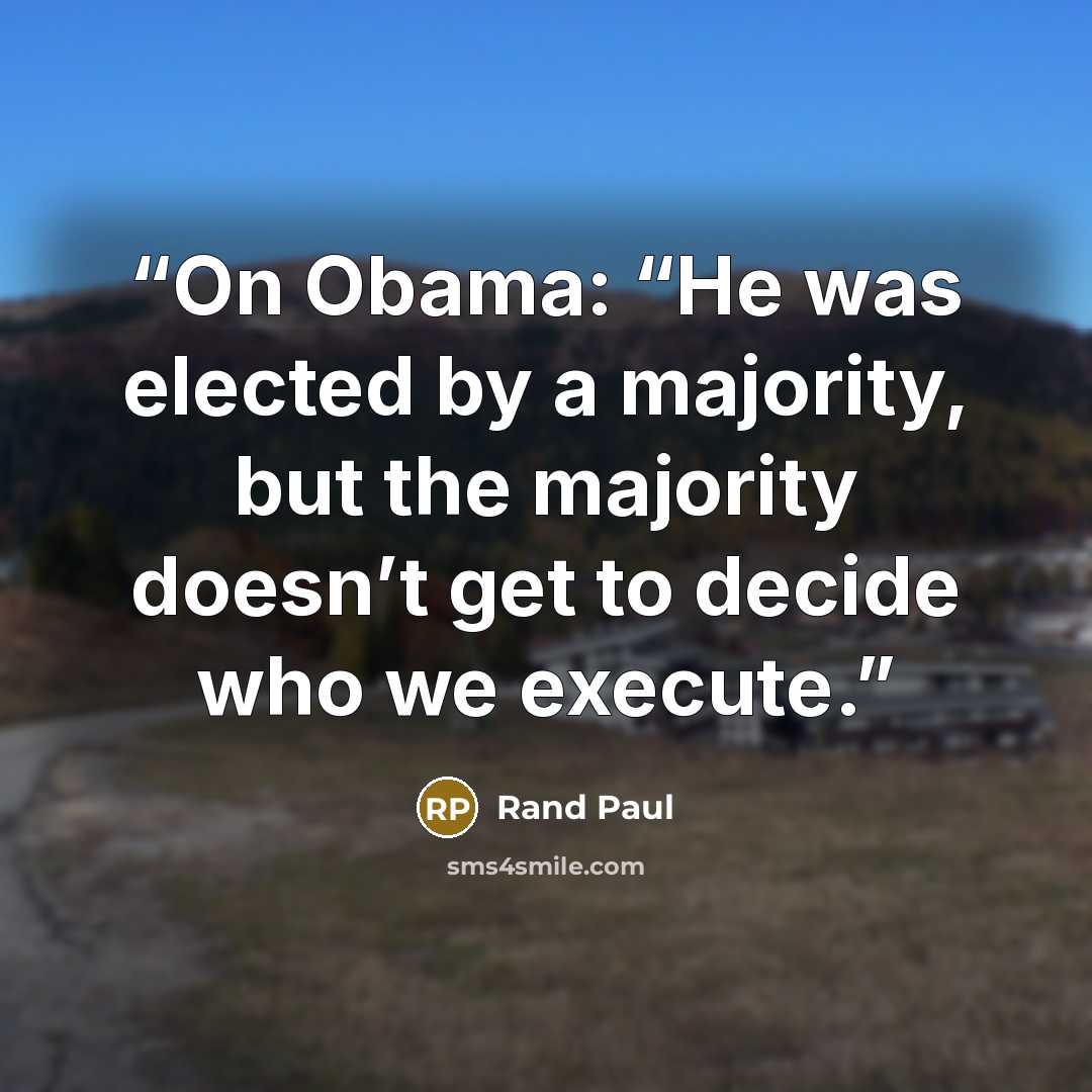 “On Obama: “He was elected by a majority, but the majority doesn’t get to decide who we execute.” quote by Rand Paul