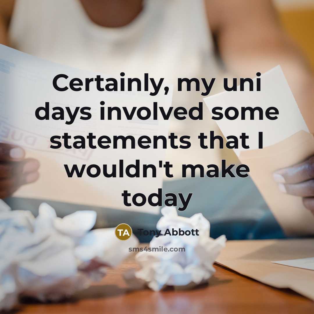 “Certainly, my uni days involved some statements that I wouldn't make today” quote by Tony Abbott
