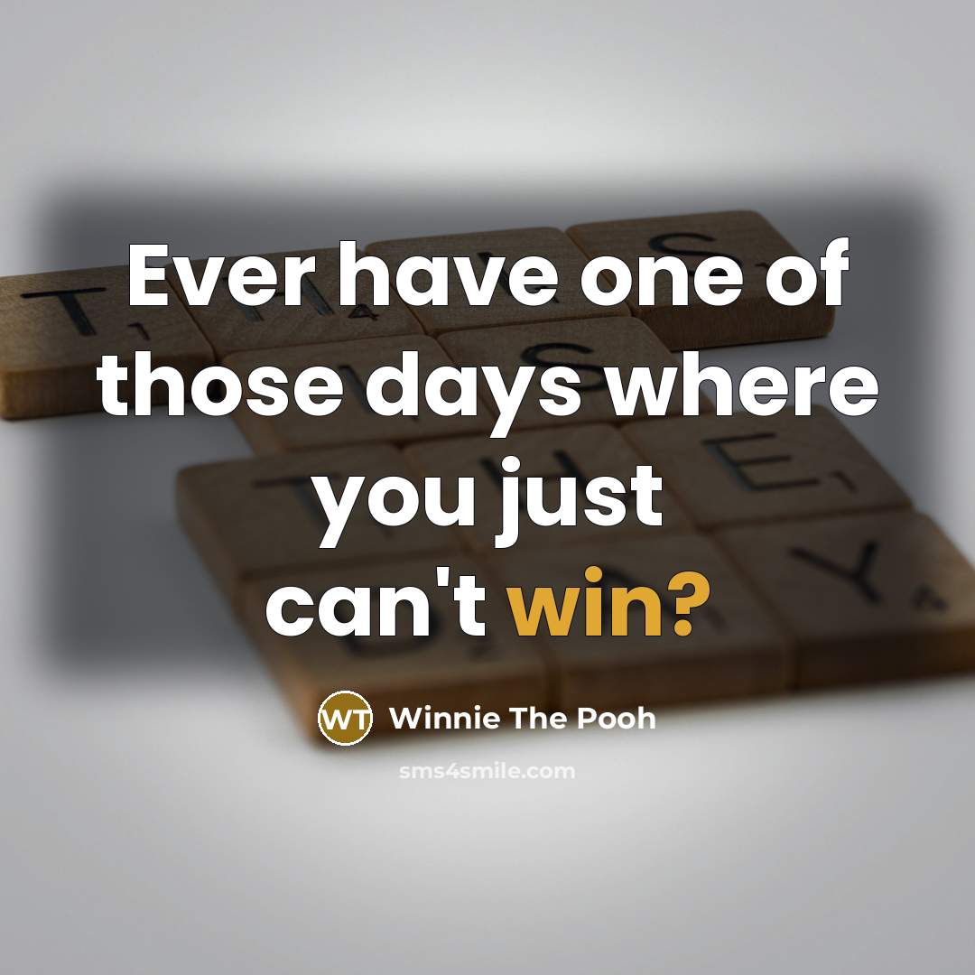 “Ever have one of those days where you just can't win?” quote by Winnie The Pooh