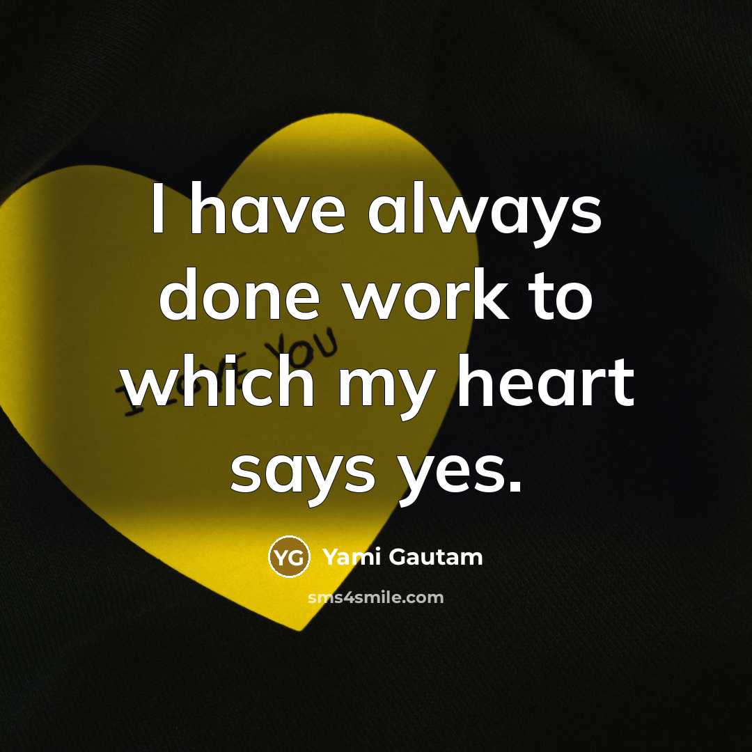 “I have always done work to which my heart says yes.” quote by Yami Gautam