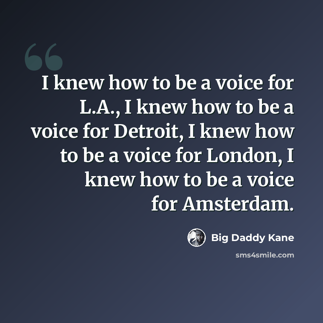 “I knew how to be a voice for L.A., I knew how to be a voice for Detroit, I knew how to be a voice for London, I knew how to be a voice for Amsterdam.” quote by Big Daddy Kane