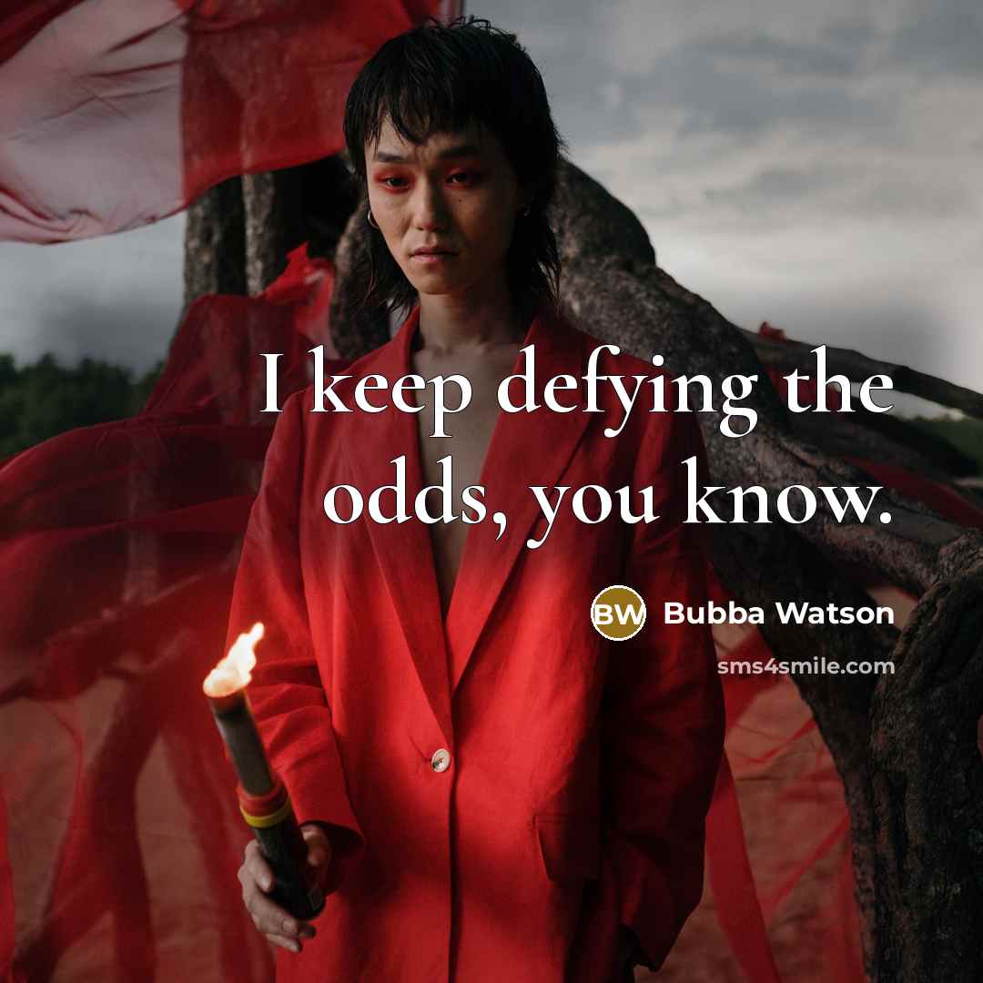 “I keep defying the odds, you know.” quote by Bubba Watson