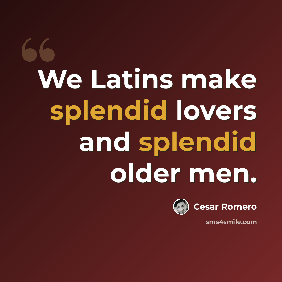 “We Latins make splendid lovers and splendid older men.” quote by Cesar Romero