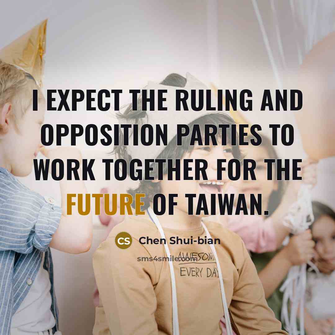 “I expect the ruling and opposition parties to work together for the future of Taiwan.” quote by Chen Shui-bian