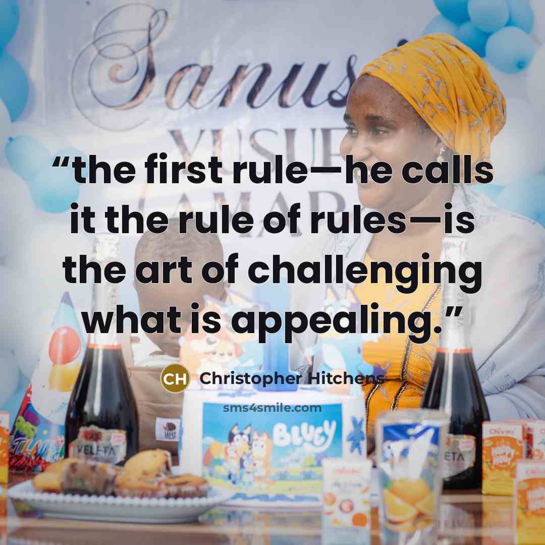 “the first rule—he calls it the rule of rules—is the art of challenging what is appealing.” quote by Christopher Hitchens