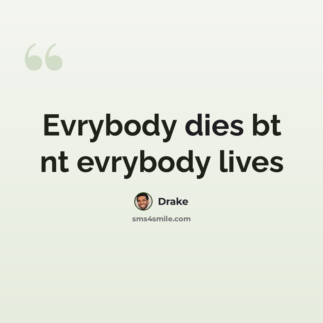 “Evrybody dies bt nt evrybody lives” quote by Drake