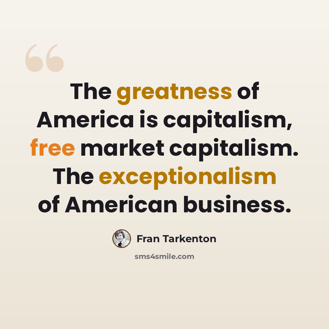 “The greatness of America is capitalism, free market capitalism. The exceptionalism of American business.” quote by Fran Tarkenton