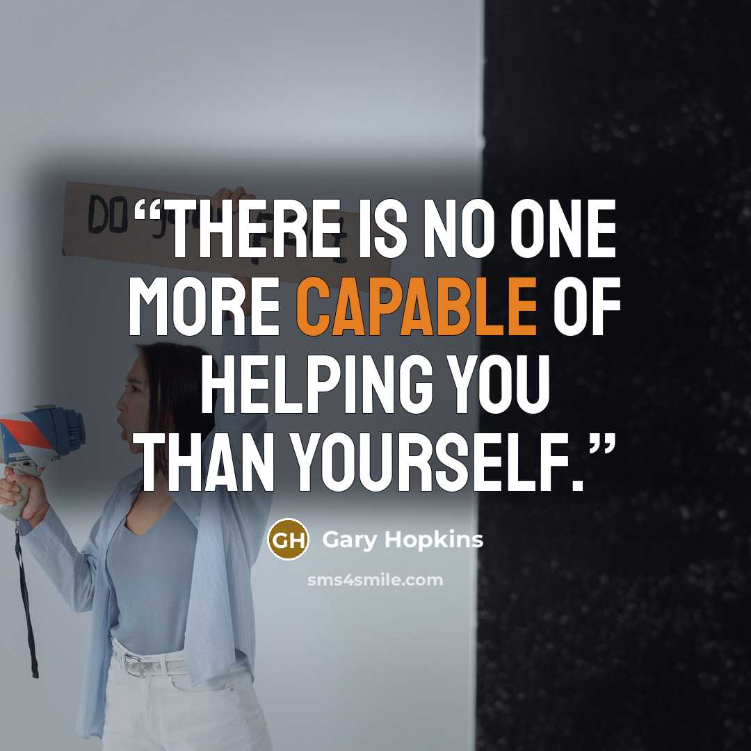 “There is no one more capable of helping you than yourself.” quote by Gary Hopkins