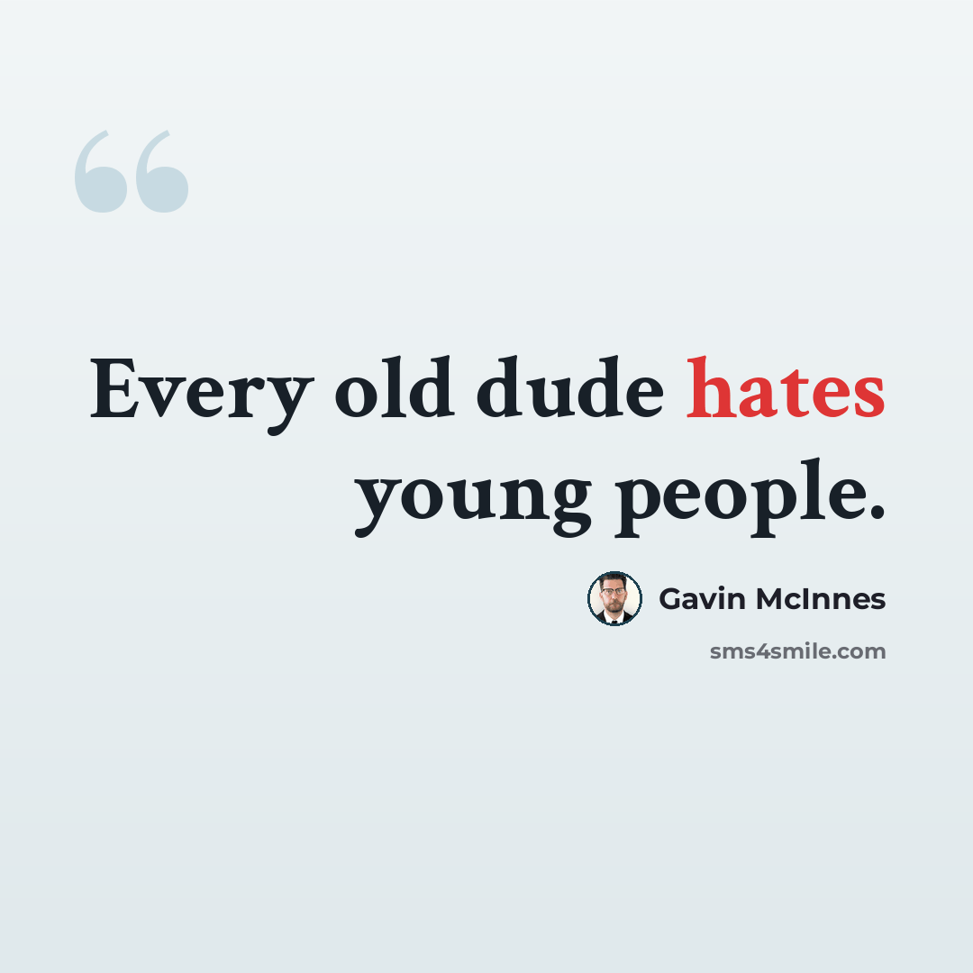 “Every old dude hates young people.” quote by Gavin McInnes
