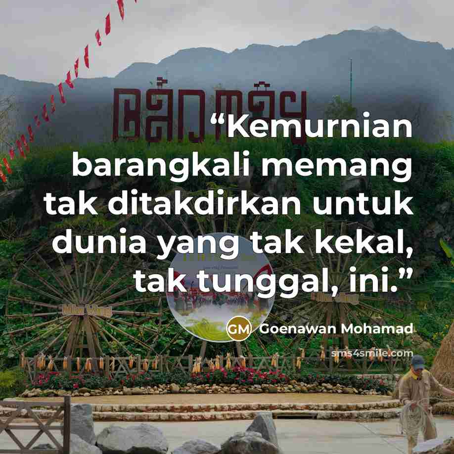 “Kemurnian barangkali memang tak ditakdirkan untuk dunia yang tak kekal, tak tunggal, ini.” quote by Goenawan Mohamad