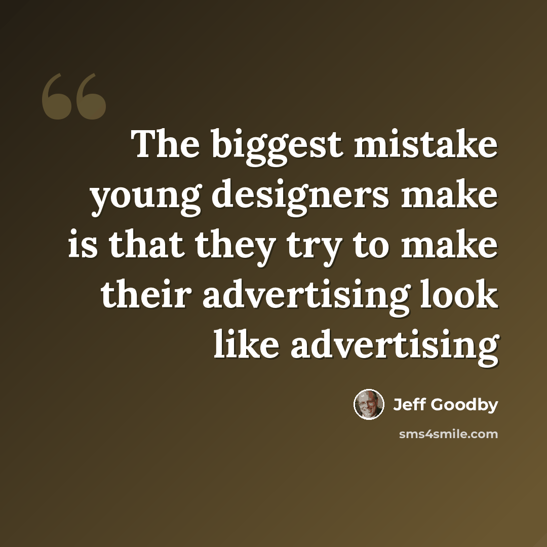 “The biggest mistake young designers make is that they try to make their advertising look like advertising” quote by Jeff Goodby