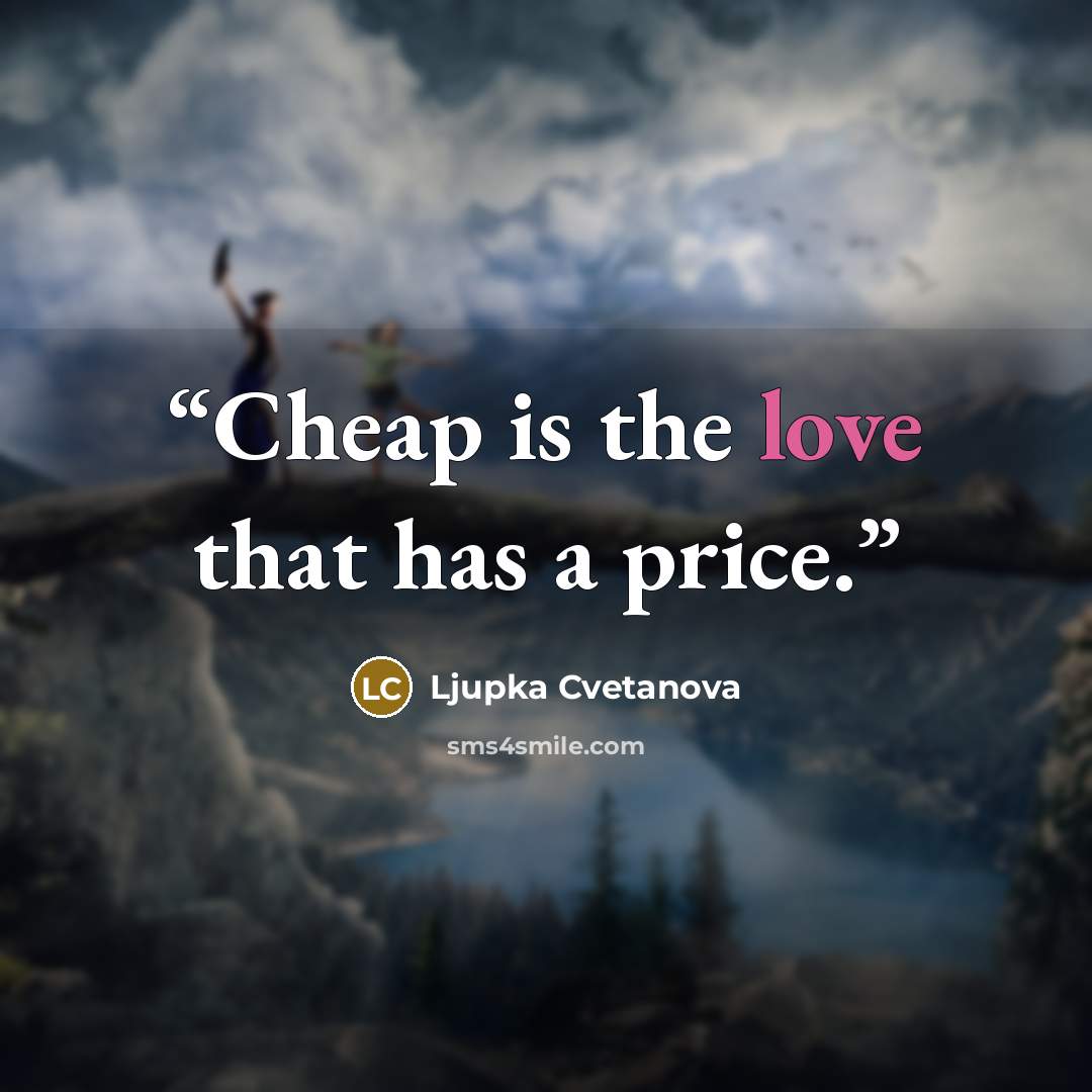 “Cheap is the love that has a price.” quote by Ljupka Cvetanova