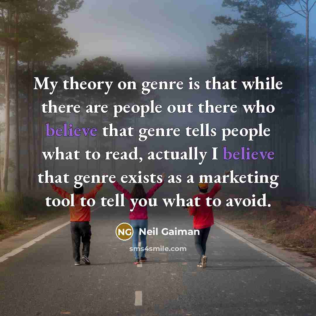 “My theory on genre is that while there are people out there who believe that genre tells people what to read, actually I believe that genre exists as a marketing tool to tell you what to avoid.” quote by Neil Gaiman