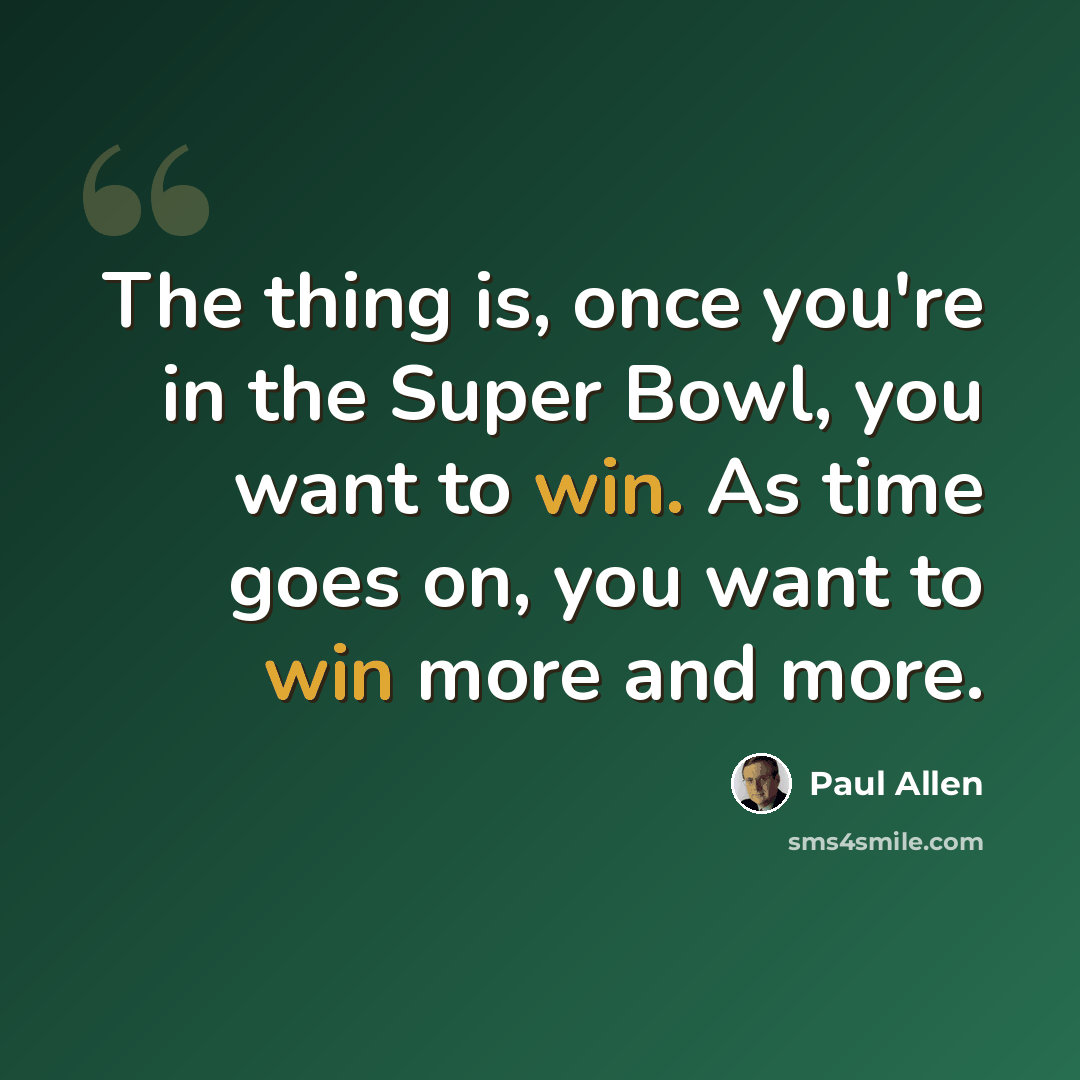 “The thing is, once you're in the Super Bowl, you want to win. As time goes on, you want to win more and more.” quote by Paul Allen
