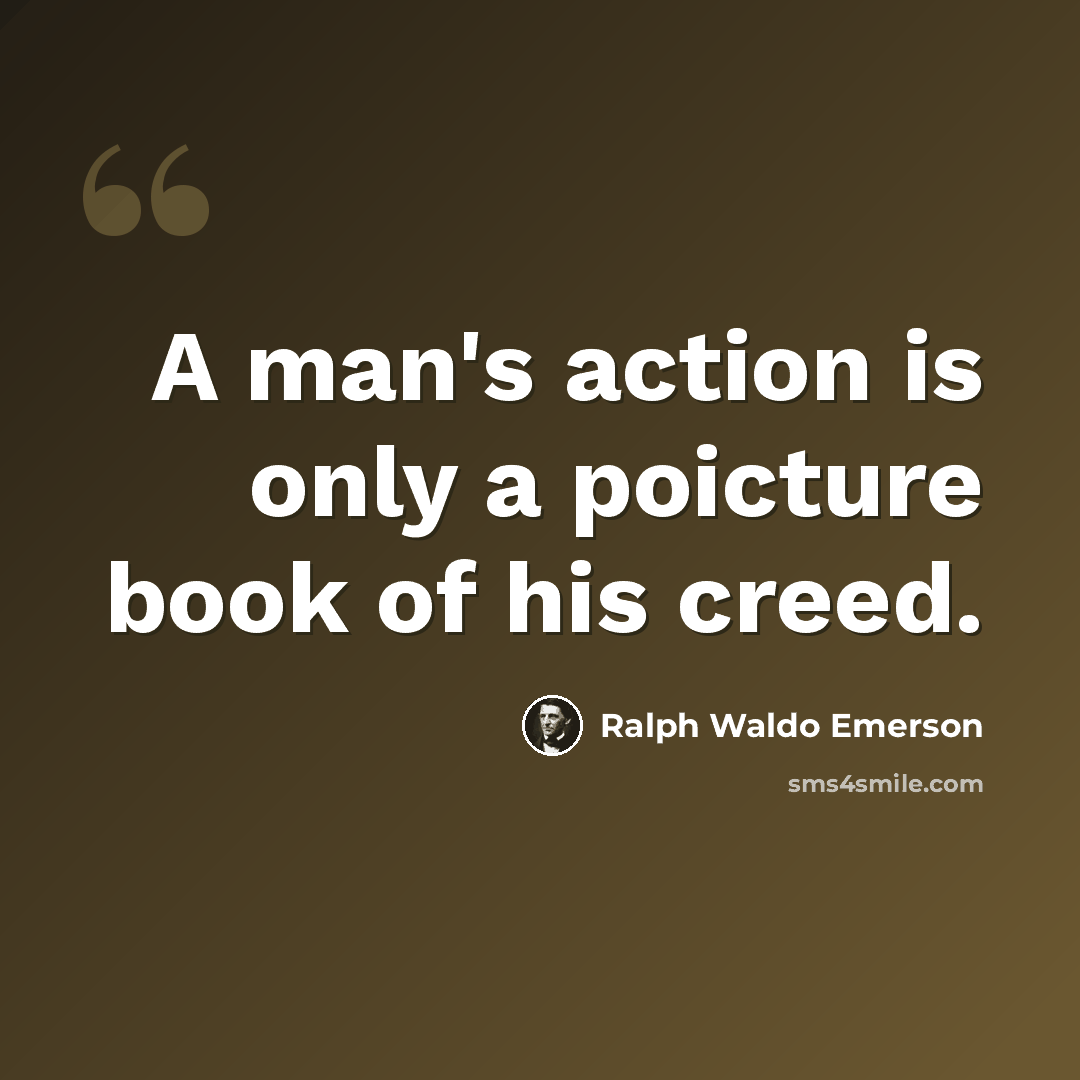 “A man's action is only a poicture book of his creed.” quote by Ralph Waldo Emerson