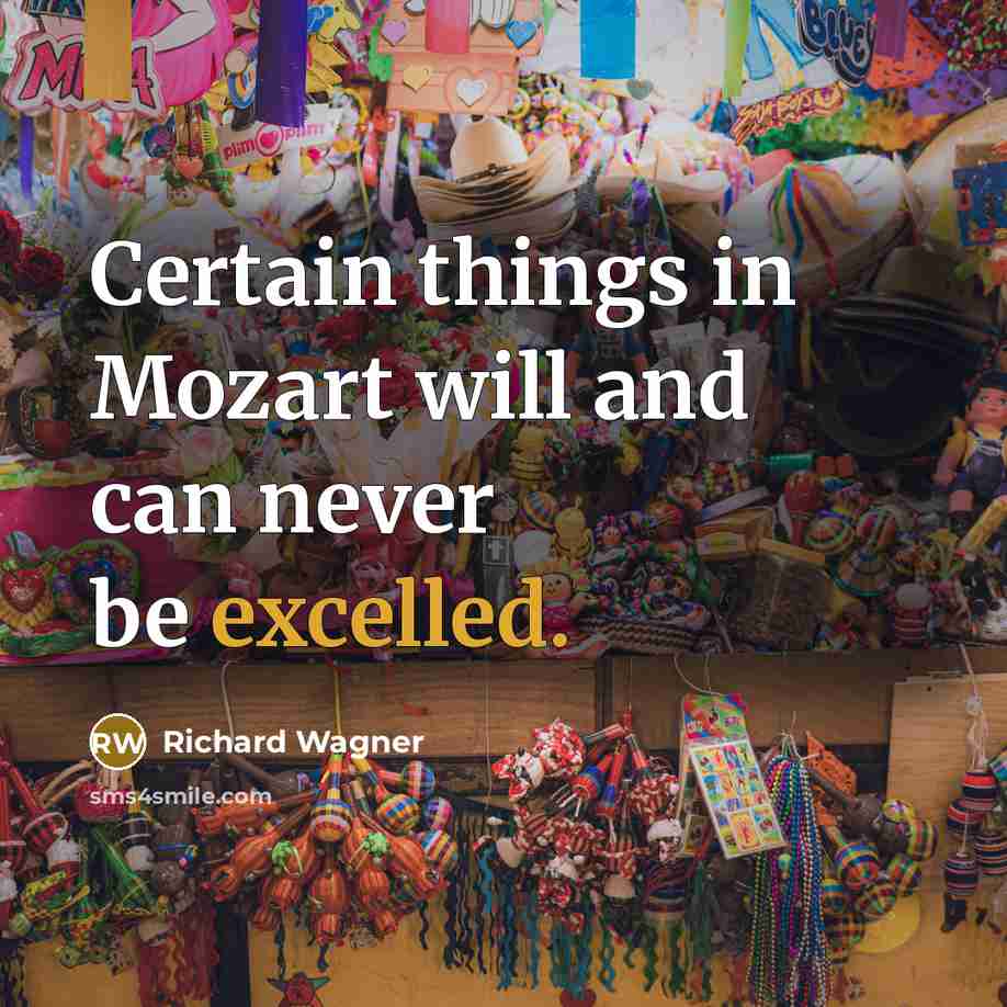 “Certain things in Mozart will and can never be excelled.” quote by Richard Wagner