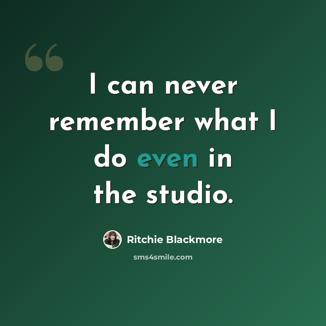 “I can never remember what I do even in the studio.” quote by Ritchie Blackmore