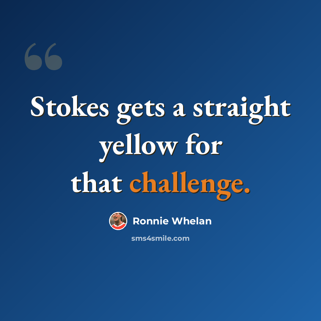 “Stokes gets a straight yellow for that challenge.” quote by Ronnie Whelan