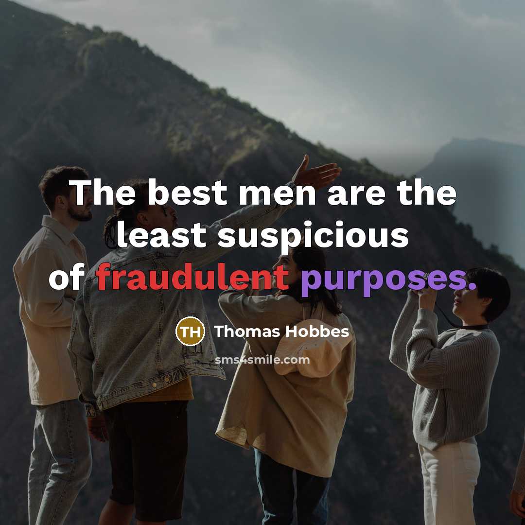 “The best men are the least suspicious of fraudulent purposes.” quote by Thomas Hobbes
