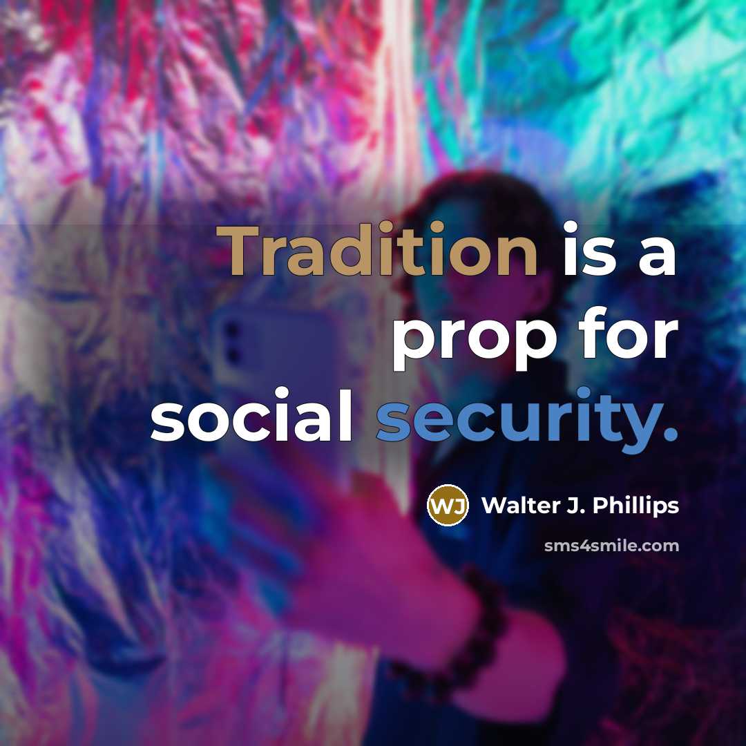 “Tradition is a prop for social security.” quote by Walter J. Phillips
