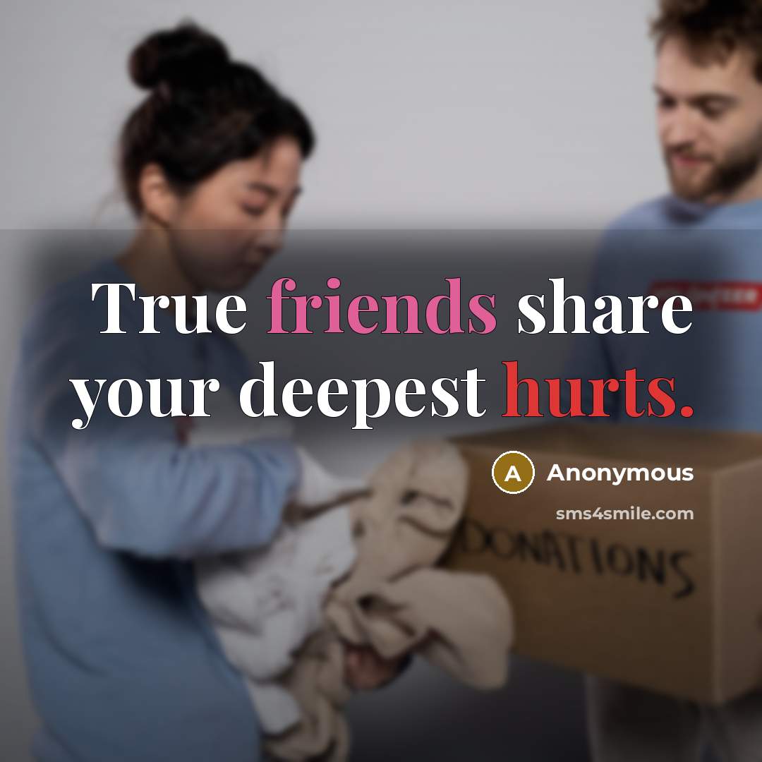 “True friends share your deepest hurts.” quote by Anonymous