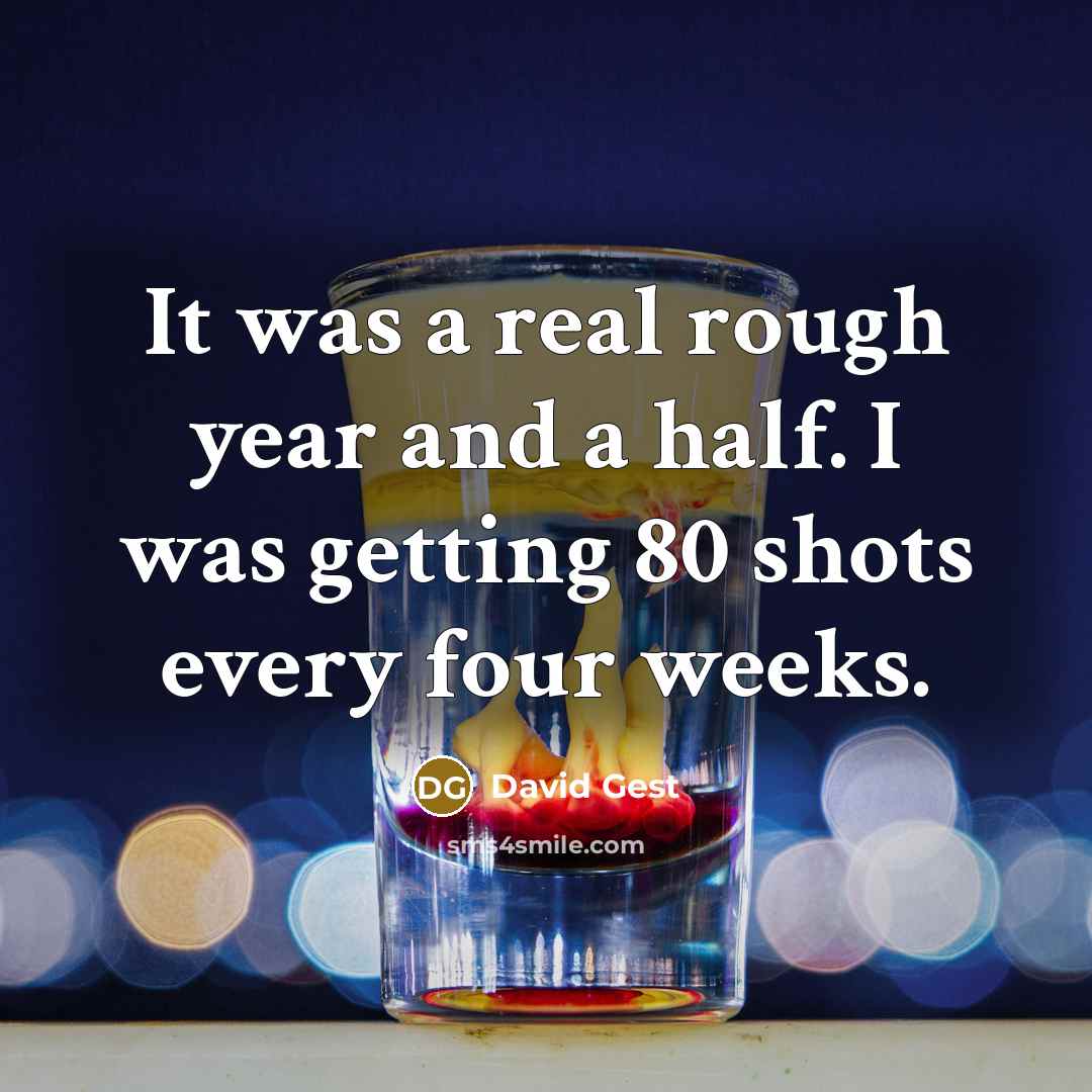 “It was a real rough year and a half. I was getting 80 shots every four weeks.” quote by David Gest