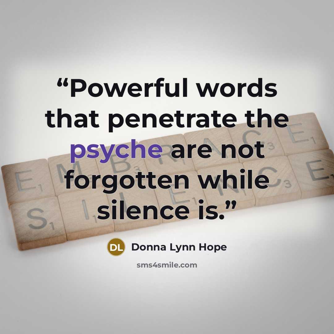 “Powerful words that penetrate the psyche are not forgotten while silence is.” quote by Donna Lynn Hope