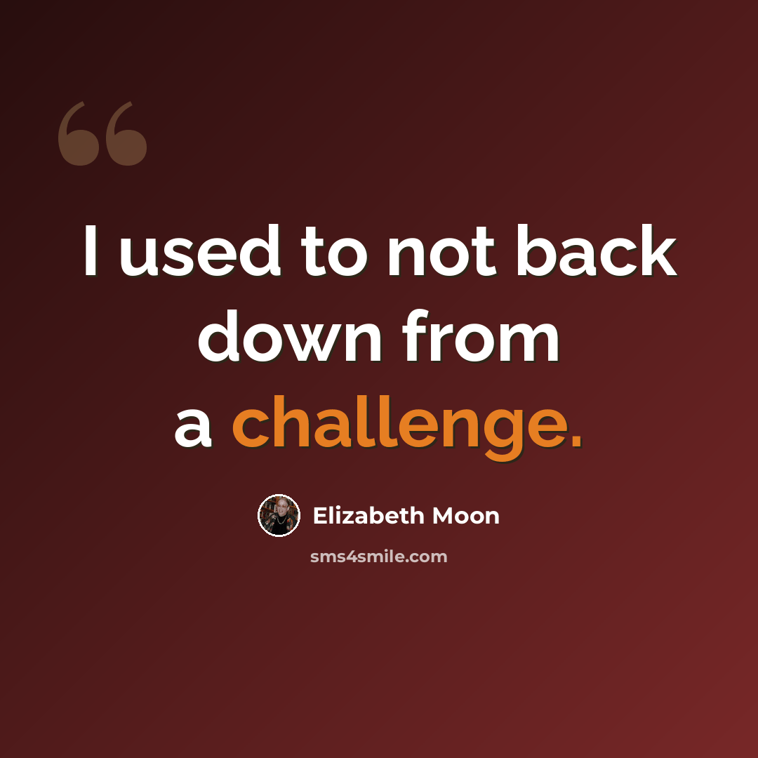 “I used to not back down from a challenge.” quote by Elizabeth Moon