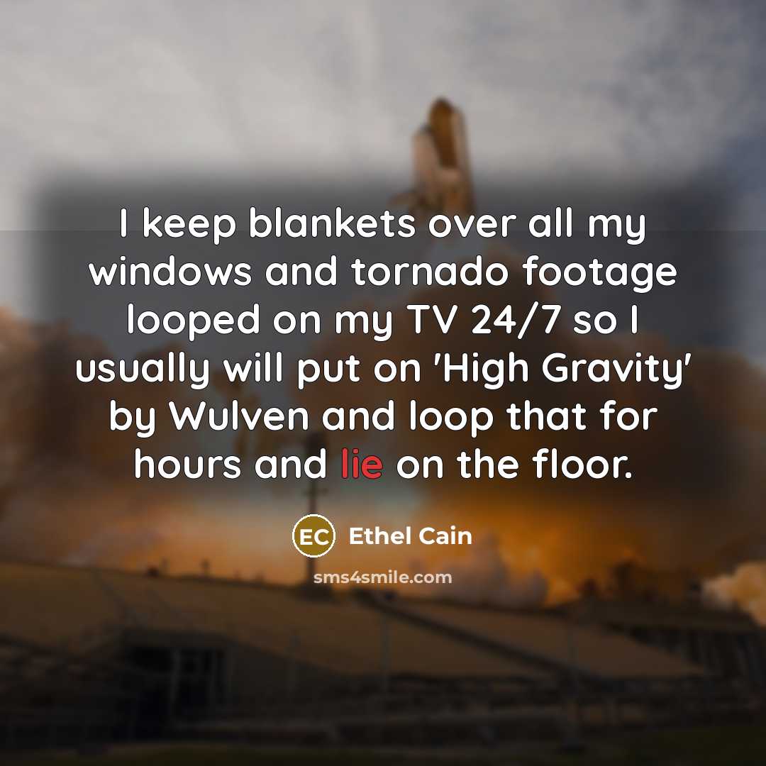 “I keep blankets over all my windows and tornado footage looped on my TV 24/7 so I usually will put on 'High Gravity' by Wulven and loop that for hours and lie on the floor.” quote by Ethel Cain